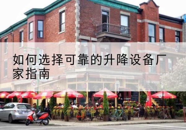 孝南电动升降机厂家-如何选择可靠的升降设备厂家指南